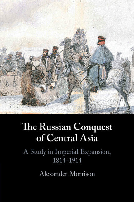 The Russian Conquest of Central Asia; A Study in Imperial Expansion, 1814–1914 (Paperback / softback) 9781107640177