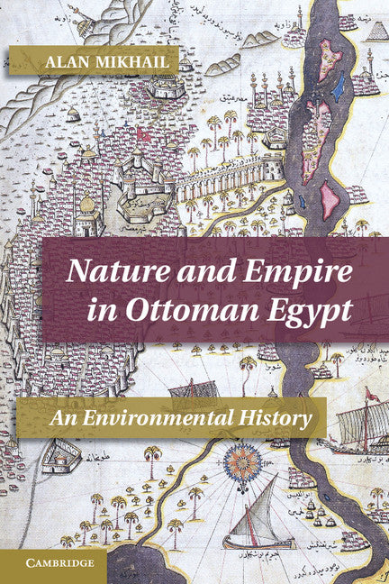 Nature and Empire in Ottoman Egypt; An Environmental History (Paperback / softback) 9781107640184