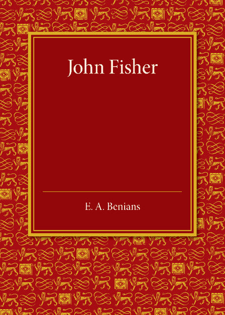 John Fisher; A Lecture Delivered in the Hall of St John's College on the Occasion of the Quatercentenary Celebration by Queens', Christ's, St John's and Trinity Colleges (Paperback / softback) 9781107640627