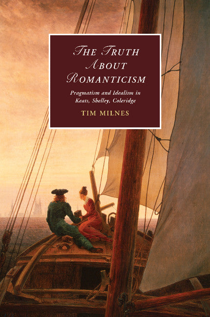 The Truth about Romanticism; Pragmatism and Idealism in Keats, Shelley, Coleridge (Paperback / softback) 9781107643901