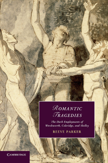 Romantic Tragedies; The Dark Employments of Wordsworth, Coleridge, and Shelley (Paperback / softback) 9781107644076