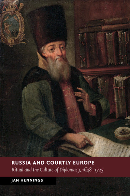 Russia and Courtly Europe; Ritual and the Culture of Diplomacy, 1648–1725 (Paperback / softback) 9781107646131