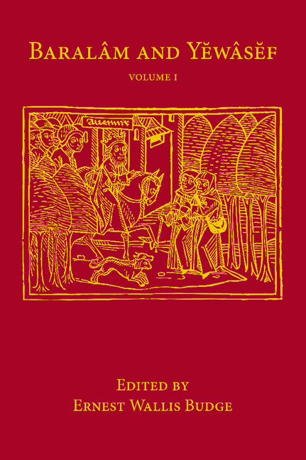 Baralam and Yewasef: Volume 1; Being the Ethiopic Version of a Christianized Recension of the Buddhist Legend of the Buddha and the Bodhisattva (Paperback / softback) 9781107647411