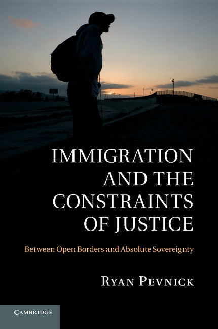 Immigration and the Constraints of Justice; Between Open Borders and Absolute Sovereignty (Paperback / softback) 9781107647596