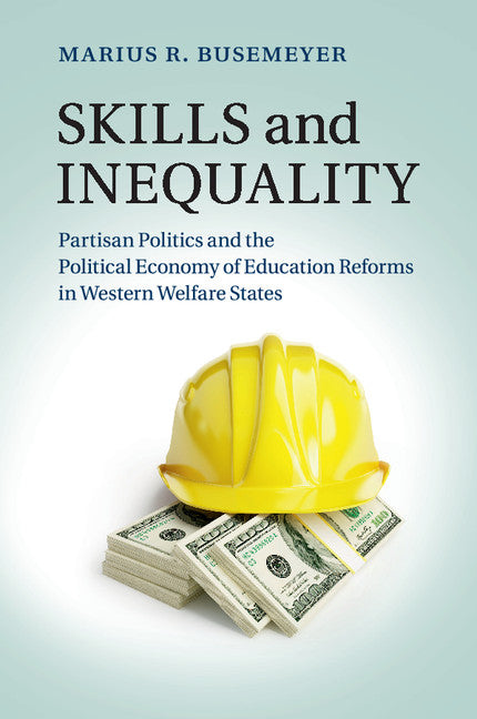 Skills and Inequality; Partisan Politics and the Political Economy of Education Reforms in Western Welfare States (Paperback / softback) 9781107647930