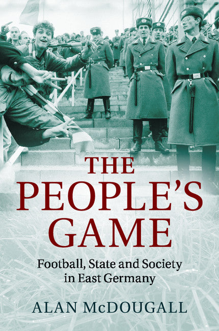 The People's Game; Football, State and Society in East Germany (Paperback / softback) 9781107649712