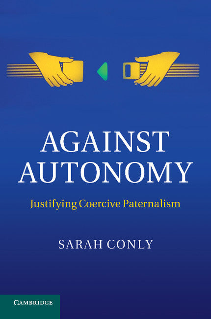 Against Autonomy; Justifying Coercive Paternalism (Paperback / softback) 9781107649729