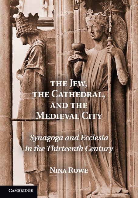 The Jew, the Cathedral and the Medieval City; Synagoga and Ecclesia in the Thirteenth Century (Paperback / softback) 9781107649989