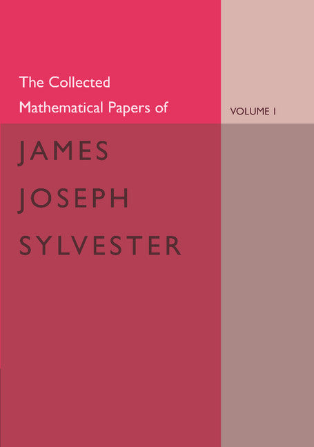 The Collected Mathematical Papers of James Joseph Sylvester: Volume 1, 1837–1853 (Paperback / softback) 9781107650329