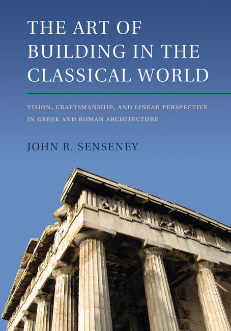 The Art of Building in the Classical World; Vision, Craftsmanship, and Linear Perspective in Greek and Roman Architecture (Paperback / softback) 9781107651258