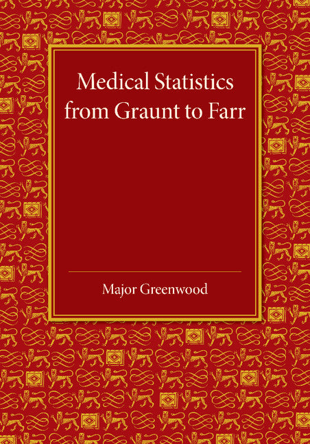 Medical Statistics from Graunt to Farr; The Fitzpatrick Lectures for the Years 1941 and 1943, Delivered at the Royal College of Physicians of London in February 1943 (Paperback / softback) 9781107652903