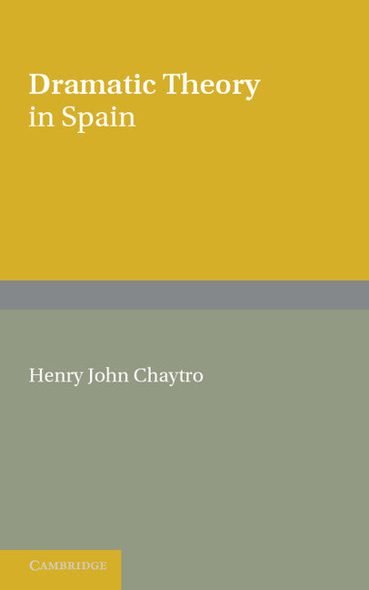 Dramatic Theory in Spain; Extracts from Literature before and during the Golden Age (Paperback / softback) 9781107655263