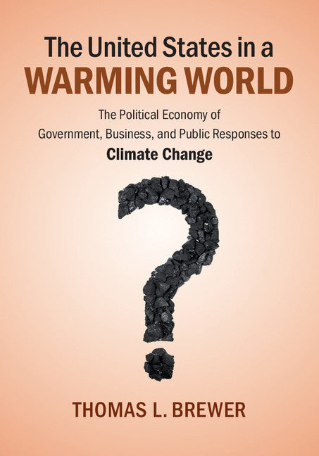 The United States in a Warming World; The Political Economy of Government, Business, and Public Responses to Climate Change (Paperback / softback) 9781107655690