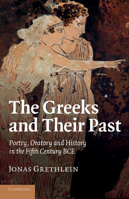 The Greeks and their Past; Poetry, Oratory and History in the Fifth Century BCE (Paperback / softback) 9781107656284