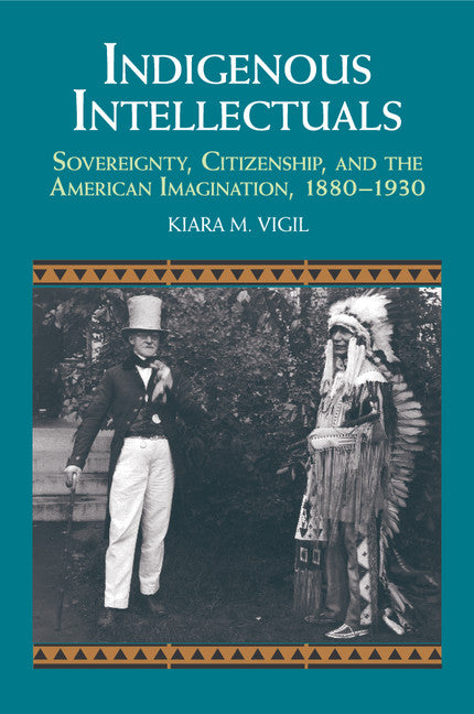 Indigenous Intellectuals; Sovereignty, Citizenship, and the American Imagination, 1880–1930 (Paperback / softback) 9781107656550