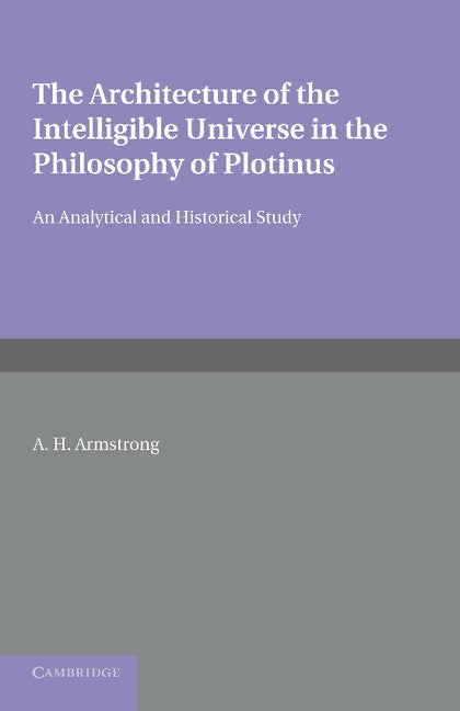 The Architecture of the Intelligible Universe in the Philosophy of Plotinus; An Analytical and Historical Study (Paperback / softback) 9781107656734