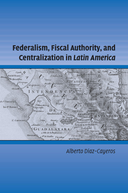 Federalism, Fiscal Authority, and Centralization in Latin America (Paperback / softback) 9781107656901