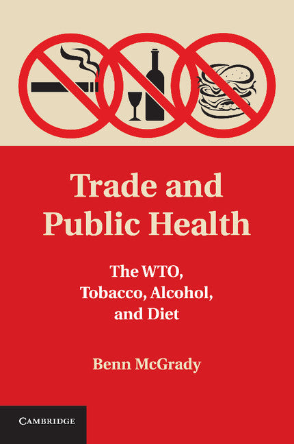 Trade and Public Health; The WTO, Tobacco, Alcohol, and Diet (Paperback / softback) 9781107657564