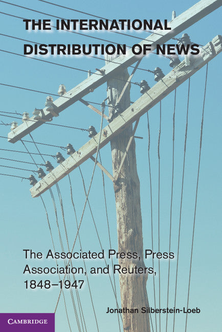 The International Distribution of News; The Associated Press, Press Association, and Reuters, 1848–1947 (Paperback / softback) 9781107657830