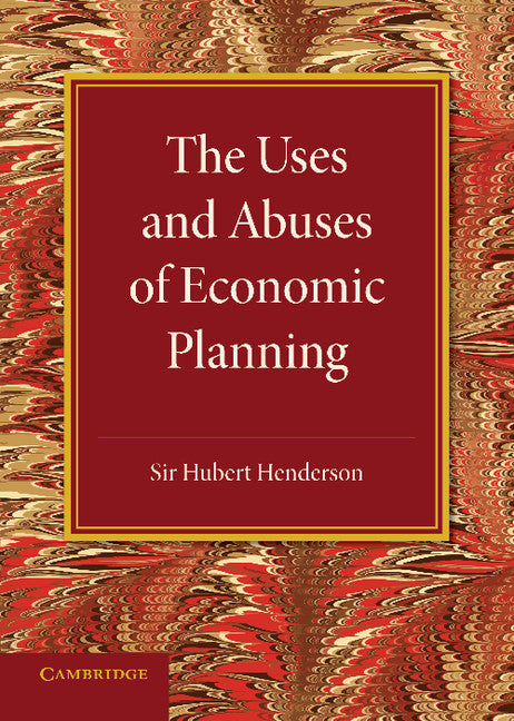 The Uses and Abuses of Economic Planning; The Rede Lecture, 1947 (Paperback / softback) 9781107658530