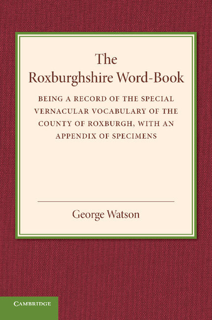The Roxburghshire Word-Book; Being a Record of the Special Vernacular Vocabulary of the County of Roxburgh (Paperback / softback) 9781107658882