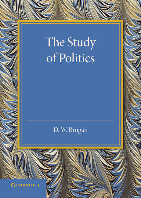 The Study of Politics; An Inaugural Lecture Delivered at Cambridge on 28 November 1945 (Paperback / softback) 9781107660366