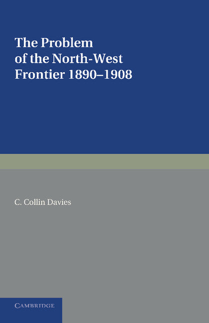 The Problem of the North-West Frontier, 1890–1908; With a Survey of Policy since 1849 (Paperback / softback) 9781107662094