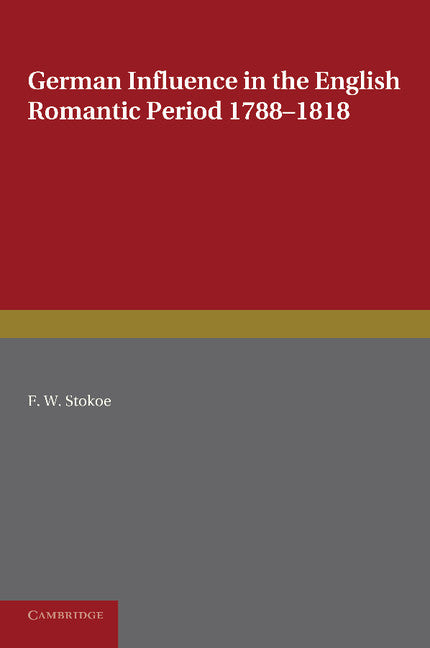 German Influence in the English Romantic Period 1788–1818; With Special Reference to Scott, Coleridge, Shelley and Byron (Paperback / softback) 9781107662742