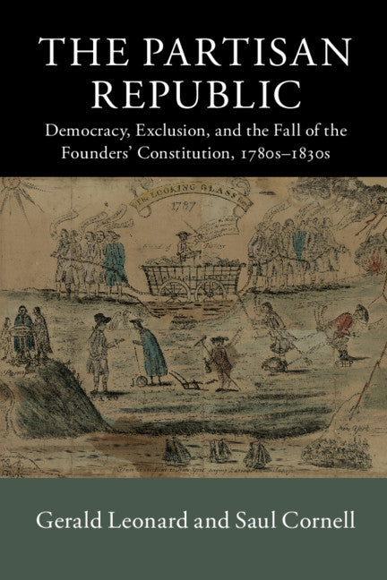 The Partisan Republic; Democracy, Exclusion, and the Fall of the Founders' Constitution, 1780s–1830s (Paperback / softback) 9781107663893