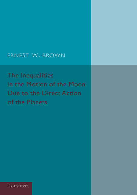 The Inequalities in the Motion of the Moon Due to the Direct Action of the Planets (Paperback / softback) 9781107664739