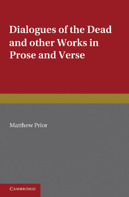 The Writings of Matthew Prior: Volume 2, Dialogues of the Dead and Other Works in Prose and Verse (Paperback / softback) 9781107666412