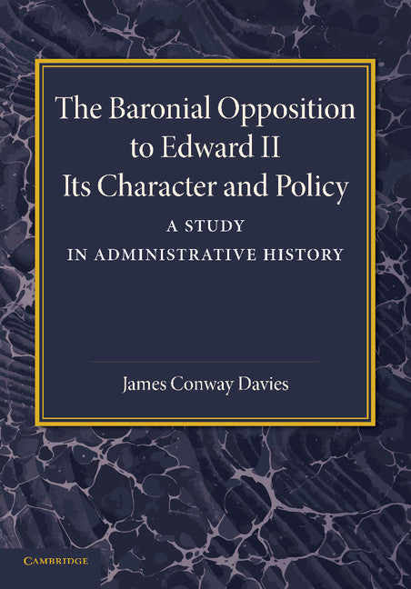 The Baronial Opposition to Edward II; Its Character and Policy (Paperback / softback) 9781107666955