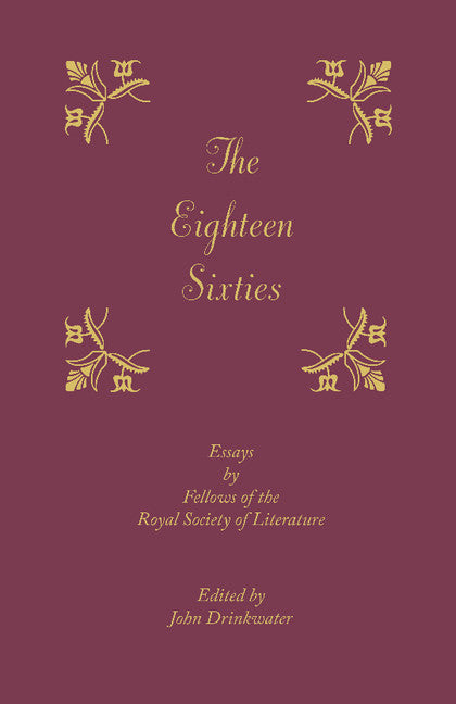 The Eighteen-Sixties; Essays by the Fellows of the Royal Society of Literature (Paperback / softback) 9781107667204