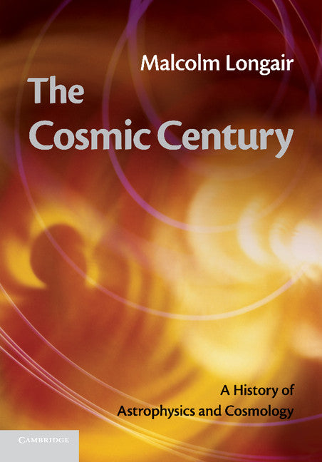 The Cosmic Century; A History of Astrophysics and Cosmology (Paperback / softback) 9781107669369