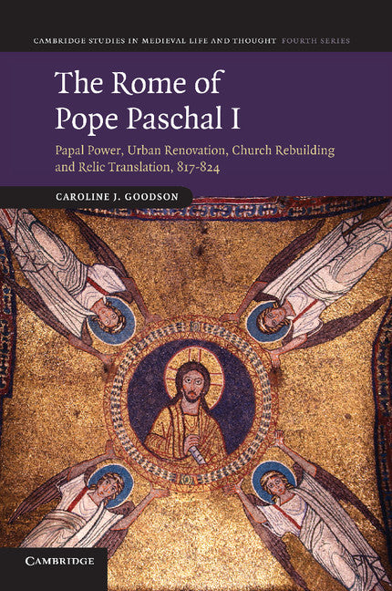 The Rome of Pope Paschal I; Papal Power, Urban Renovation, Church Rebuilding and Relic Translation, 817–824 (Paperback / softback) 9781107669772