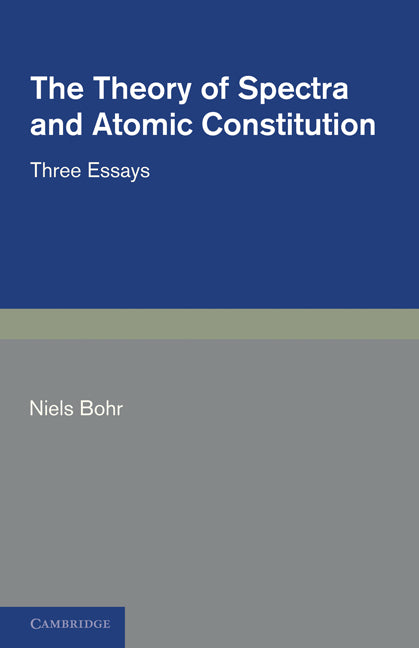 The Theory of Spectra and Atomic Constitution; Three Essays (Paperback / softback) 9781107669819