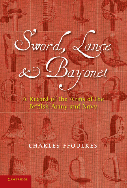 Sword, Lance and Bayonet; A Record of the Arms of the British Army and Navy (Paperback / softback) 9781107670150