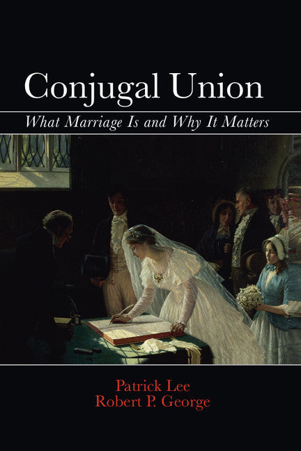 Conjugal Union; What Marriage Is and Why It Matters (Paperback / softback) 9781107670556