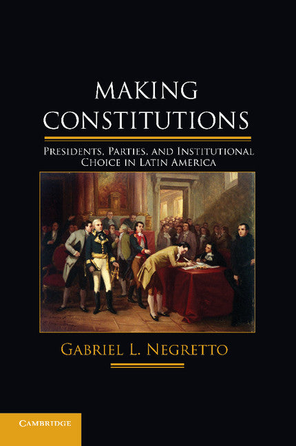 Making Constitutions; Presidents, Parties, and Institutional Choice in Latin America (Paperback / softback) 9781107670983