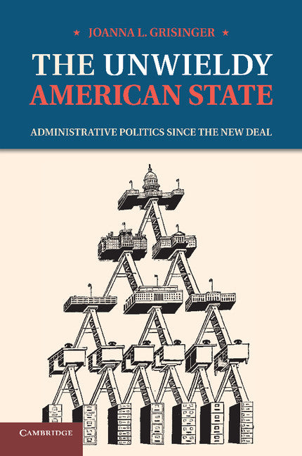 The Unwieldy American State; Administrative Politics since the New Deal (Paperback / softback) 9781107671119