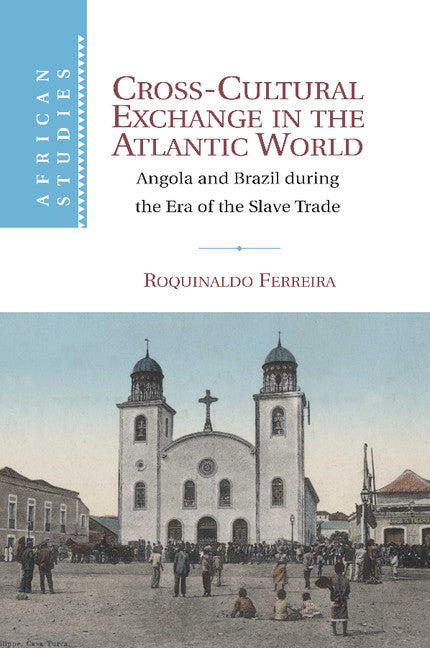 Cross-Cultural Exchange in the Atlantic World; Angola and Brazil during the Era of the Slave Trade (Paperback / softback) 9781107671447