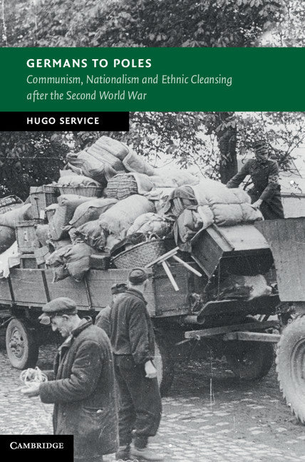 Germans to Poles; Communism, Nationalism and Ethnic Cleansing after the Second World War (Hardback) 9781107671485