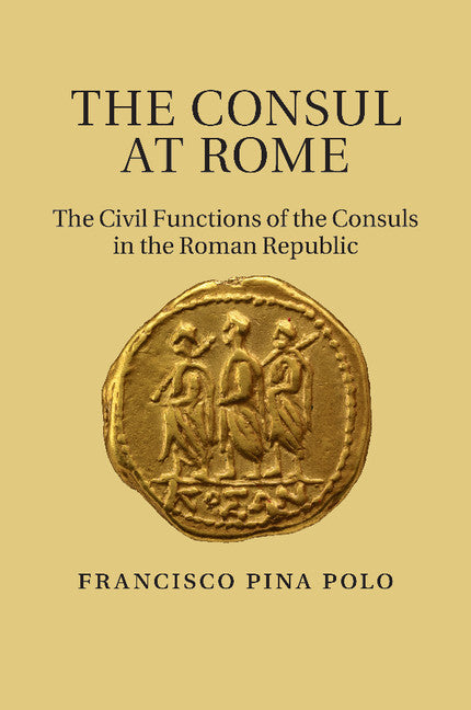 The Consul at Rome; The Civil Functions of the Consuls in the Roman Republic (Paperback / softback) 9781107671744