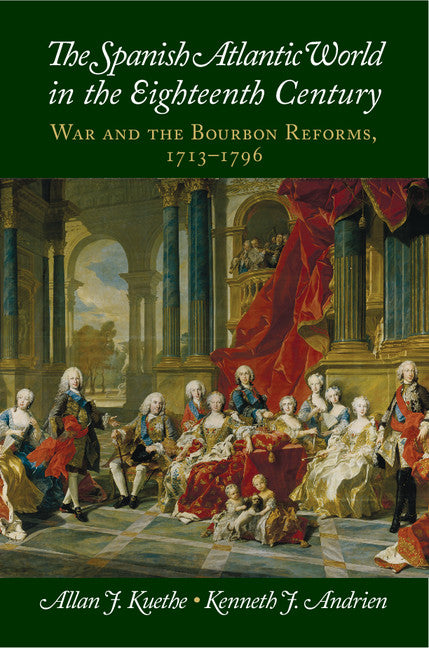 The Spanish Atlantic World in the Eighteenth Century; War and the Bourbon Reforms, 1713–1796 (Paperback / softback) 9781107672840