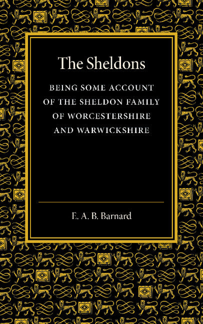 The Sheldons; Being Some Account of the Sheldon Family of Worcestershire and Warwickshire (Paperback / softback) 9781107674219