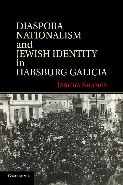 Diaspora Nationalism and Jewish Identity in Habsburg Galicia (Paperback / softback) 9781107674899