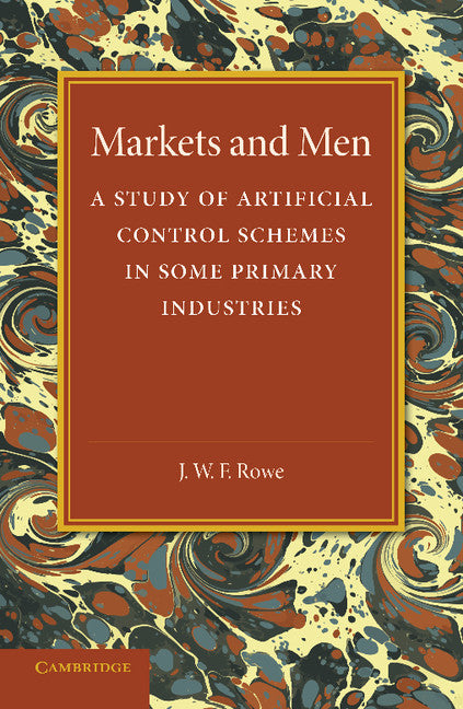 Markets and Men; A Study of Artificial Control Schemes in Some Primary Industries (Paperback / softback) 9781107675001