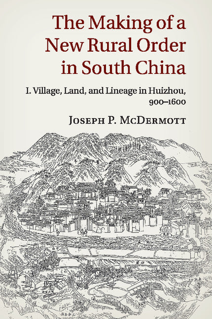 The Making of a New Rural Order in South China: Volume 1, Village, Land, and Lineage in Huizhou, 900–1600 (Paperback / softback) 9781107675643