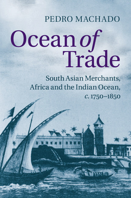 Ocean of Trade; South Asian Merchants, Africa and the Indian Ocean, c.1750–1850 (Paperback / softback) 9781107676114