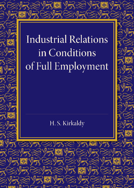 Industrial Relations in Conditions of Full Employment; An Inaugural Lecture Delivered at Cambridge on 16 October 1945 (Paperback / softback) 9781107676268